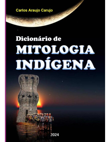 Dicionário De Mitologia Indígena:Lendas Brasileiras