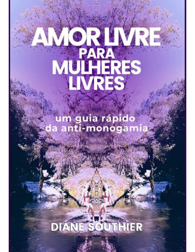 Amor Livre Para Mulheres Livres:Um guia rápido da anti-monogamia