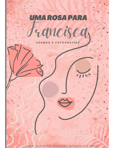 Uma Rosa Para Francisca:Poemas e fotografias