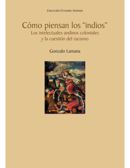 Cómo piensan los “indios”:Los intelectuales andinos coloniales y la cuestión del racismo