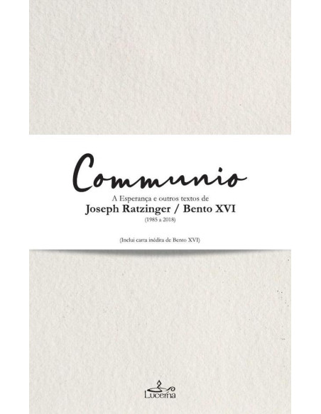 Communio :A esperança e outros textos de Joseph Ratzinger / Bento XVI (1985-2018)