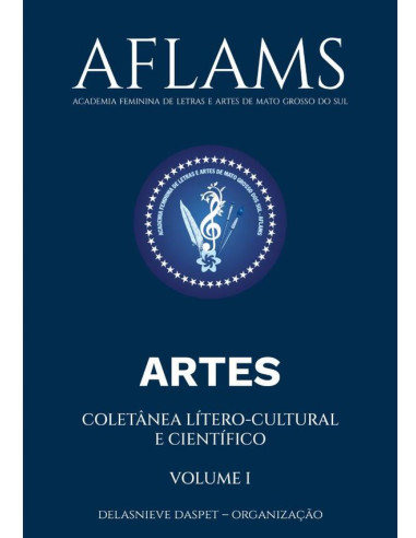 Aflams – Academia Feminina De Letras E Artes De Mato Grosso Do Sul:COLETÂNEA LÍTERO-CULTURAL E CIENTÍFICO – ARTES – VOLUME I