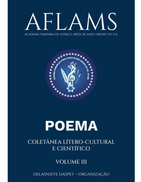 Aflams – Academia Feminina De Letras E Artes De Mato Grosso Do Sul:COLETÂNEA LÍTERO-CULTURAL E CIENTÍFICO – POEMA – VOLUME III