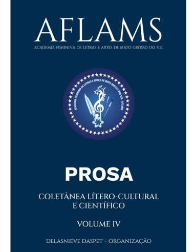 Aflams – Academia Feminina De Letras E Artes De Mato Grosso Do Sul:COLETÂNEA LÍTERO-CULTURAL E CIENTÍFICO – PROSA – VOLUME IV