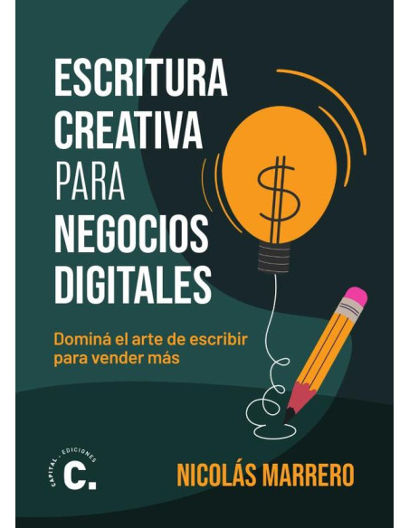 Escritura creativa para negocios digitales:Dominá el arte de escribir para vender más