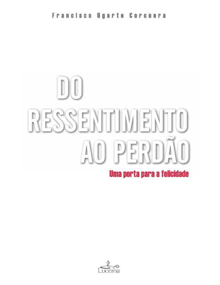 Do Ressentimento ao Perdão:Uma Porta para a Felicidade