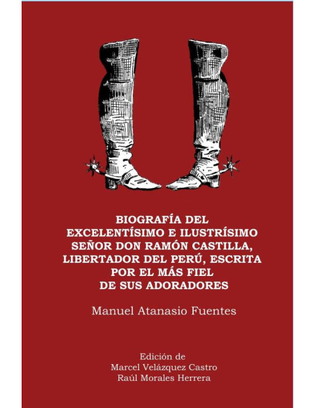 Biografía del excelentísimo e ilustrísimo señor Don Ramón Castilla,  libertador del Perú, escrita por el más fiel de sus adoradores