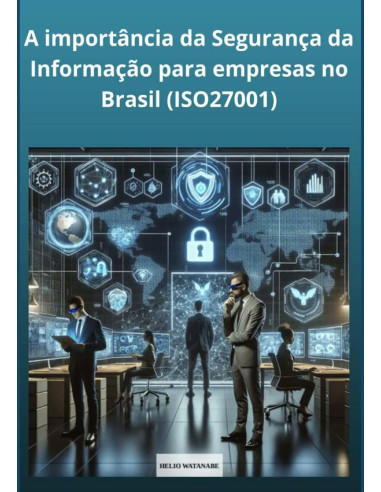 A Importância Da Segurança Da Informação Para Empresas No Brasil:Baseada na Norma ABNT NBR ISO 27001:2022