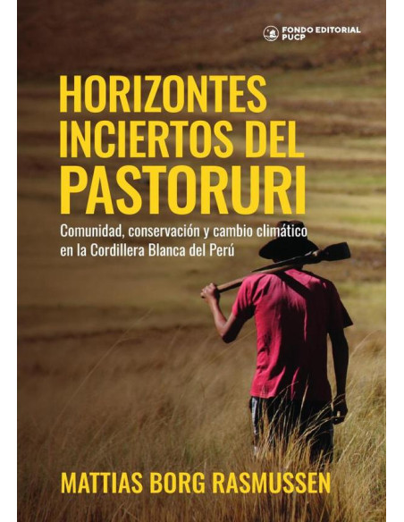 Horizontes inciertos del pastoruri :Comunidad, conservación y cambio climático en la Cordillera Blanca del Perú