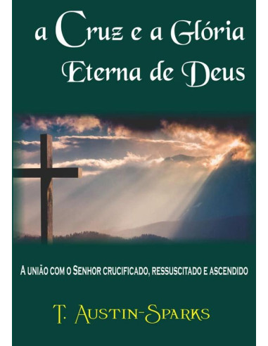 A Cruz E A Glória Eterna De Deus:A união com o Senhor cruscificado, ressuscitado e ascendido