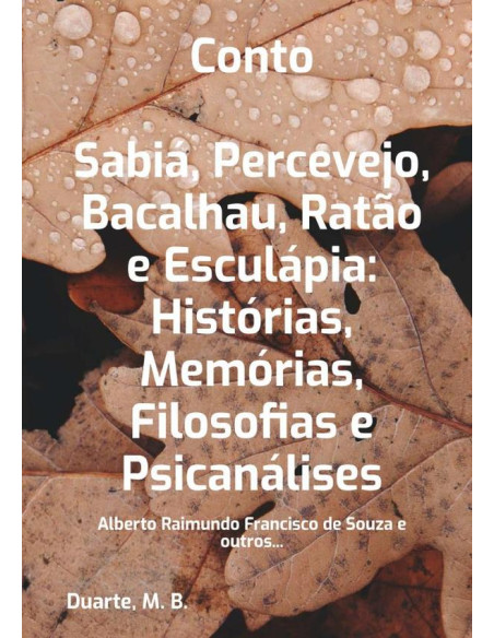 Conto: Sabiá, Percevejo, Bacalhau, Ratão E Esculápia: Histórias,  Memórias, Filosofias E  Psicanálises:Alberto Raimundo Francisco de Souza e outros...