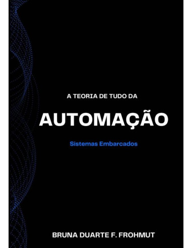 A Teoria De Tudo Da Automação:Sistemas Embarcados