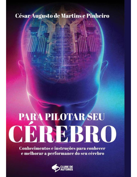 Para Pilotar Seu Cérebro:Conhecimentos e instruções para conhecer e melhorar a performance do seu cérebro