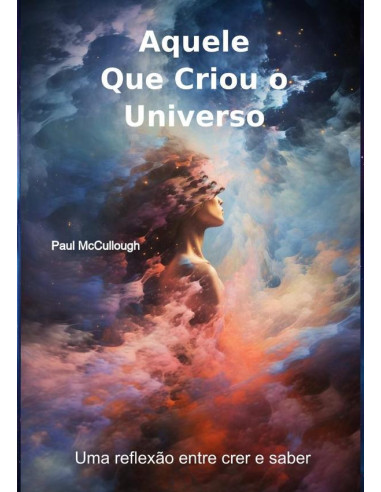 Aquele Que Criou O Universo:Uma reflexão entre crer e saber?