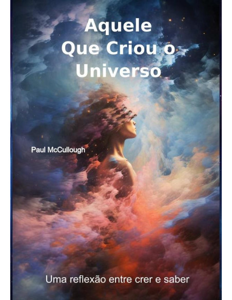 Aquele Que Criou O Universo:Uma reflexão entre crer e saber?