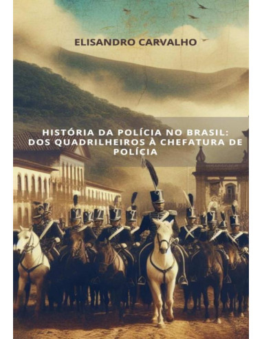 História Da Polícia No Brasil: Dos Quadrilheiros À Chefatura De Polícia