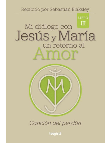 Mi diálogo con Jesús y María. Un retorno al Amor:Libro 3: Canción del perdón