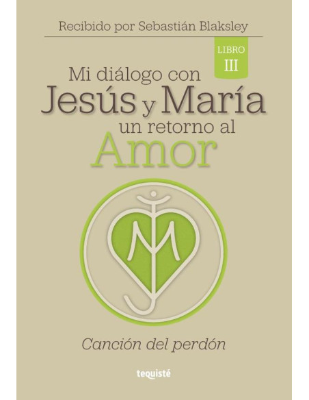 Mi diálogo con Jesús y María. Un retorno al Amor:Libro 3: Canción del perdón