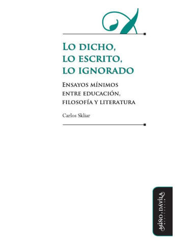 Lo dicho, lo escrito, lo ignorado:Ensayos mínimos entre educación, filosofía y literatura