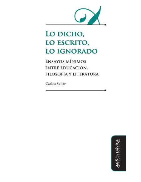 Lo dicho, lo escrito, lo ignorado:Ensayos mínimos entre educación, filosofía y literatura