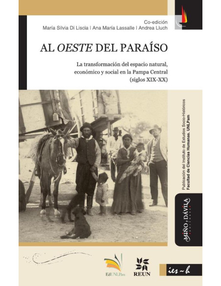 Al oeste del paraíso:La transformación del espacio natural, económico y social en la Pampa Central (siglos XIX-XX)