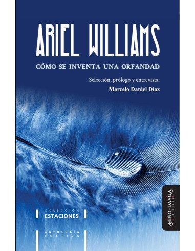 Cómo se inventa una orfandad:Antología de la poesía de Ariel Williams