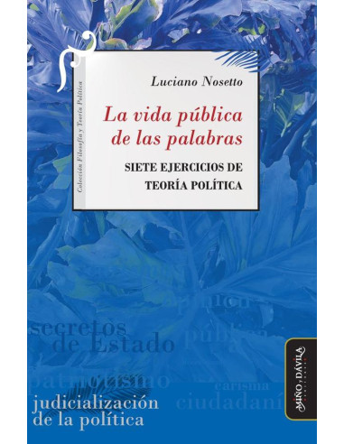 La vida pública de las palabras:Siete ejercicios de Teoría Política