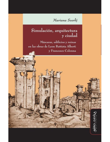 Simulación, arquitectura y ciudad:Máscaras, edificios y ruinas en las obras de Leon Battista Alberti y Francesco Colonna