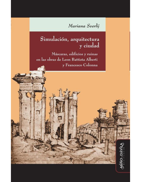 Simulación, arquitectura y ciudad:Máscaras, edificios y ruinas en las obras de Leon Battista Alberti y Francesco Colonna