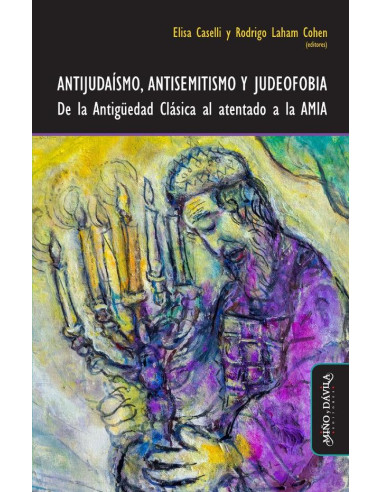 Antijudaísmo, antisemitismo y judeofobia:De la Antigüedad Clásica al atentado a la AMIA