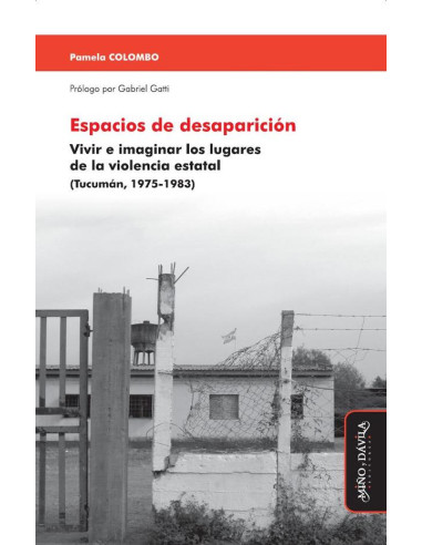 Espacios de desaparición:Vivir e imaginar los lugares de la violencia estatal (Tucumán, 1975-1983)