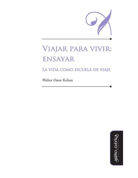 Viajar para vivir: ensayar.:La vida como escuela de viaje