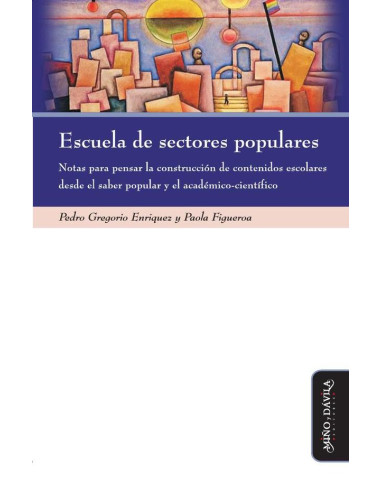 Escuela de sectores populares.:Notas para pensar la construcción de contenidos escolares desde el saber popular y el académico científico