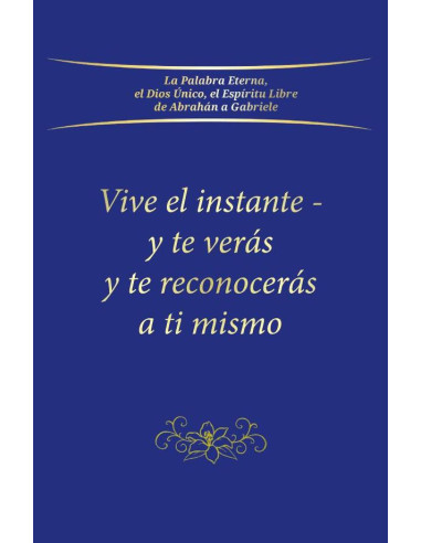 Vive el instante - y te verás y te reconocerás a ti mismo