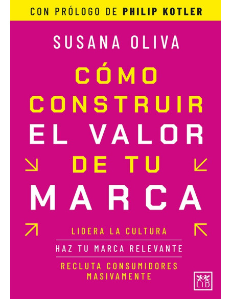 Cómo construir el valor de tu marca:Lidera la cultura, haz tu marca relevante, recluta consumidores masivamente