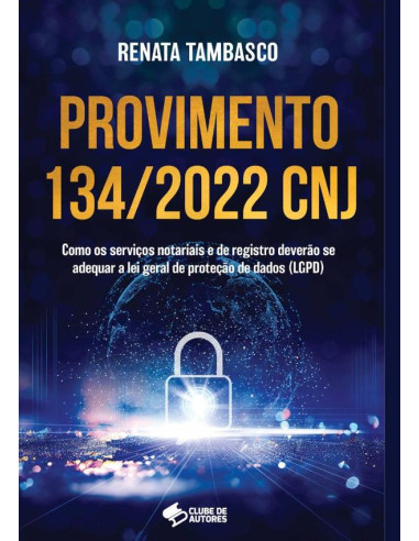 Provimento 134/2022 Cnj:COMO OS SERVIÇOS NOTARIAIS E DE REGISTRO DEVERÃO SE ADEQUAR A LEI GERAL DE PROTEÇÃO DE DADOS (LGPD)