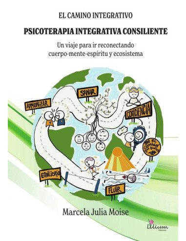 El camino integrativo. Psicoterapia Integrativa Consiliente:un viaje para ir reconectando cuerpo-mente-espíritu y ecosistema