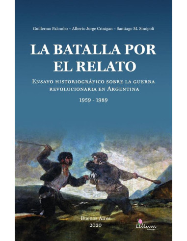 La batalla por el relato:ensayo historiográfico sobre la guerra revolucionaria en Argentina : 1959 -1989