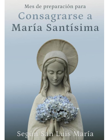 Mes de preparación para consagrarse a María Santísima:Según San Luis María