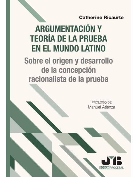 Argumentación y teoría de la prueba en el mundo latino:Sobre el origen y desarrollo de la concepción racionalista de la prueba