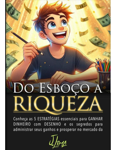 Do Esboço A Riqueza:Conheça as 5 ESTRATÉGIAS para GANHAR DINHEIRO com DESENHO e como administrar seus ganhos no mercado da ilustração.