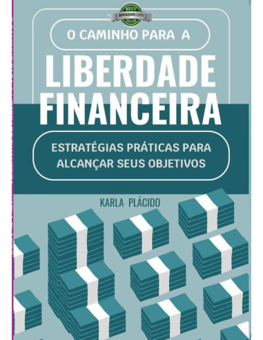 O Caminho Para A Liberdade Financeira.:Estratégias práticas para alcançar seus objetivos