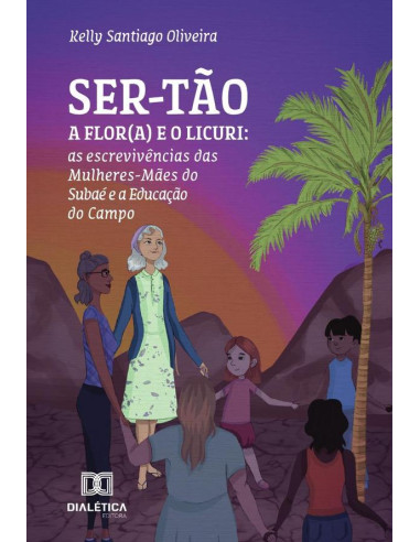 Ser-tão :a Flor(a) e o Licuri: as escrevivências das Mulheres-Mães do Subaé e a Educação do Campo