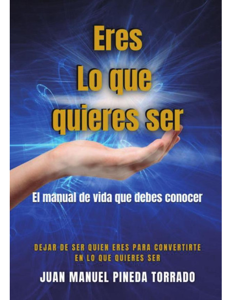 Eres lo que quieres ser:El manual de vida que debes conocer I