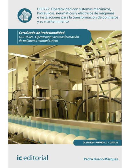 Operatividad con sistemas mecánicos, hidráulicos, neumáticos y eléctricos de máquinas e instalaciones para la transformación de polímeros y su mantenimiento. QUIT0209 - Op. Trans. Poli. Termoplásticos