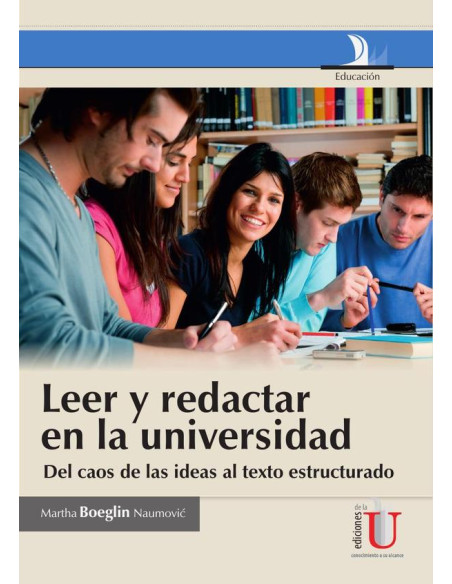 Leer y redactar en la universidad, del caos de las ideas al texto estructurado:Del Caos de las ideas al Texto Estructurado