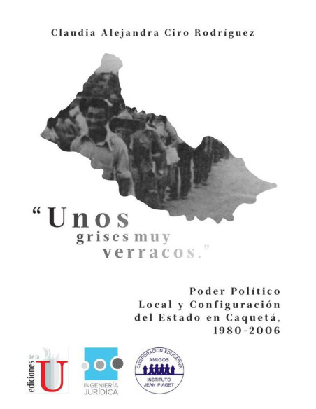 Unos grisis muy verracos:Poder político local y configuración del Estado en el Caquetá, 1980-2006