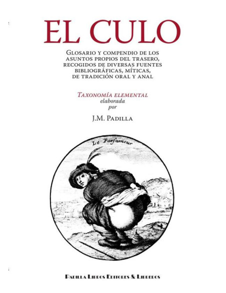 El culo:Glosario y compendio de los asuntos propios del trasero. Recogidos de diversas fuentes bibliográficas, míticas, de tradición oral y anal