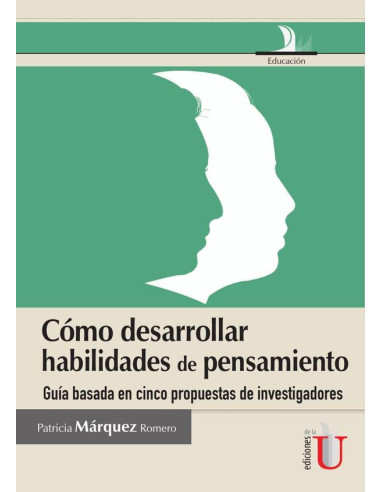 Cómo desarrollar habilidades de pensamiento, guia basada en cinco propuestas de investigadores:Guía Basada En Cinco Propuestas De Investigadores