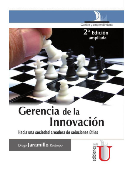 Gerencia de la innovación, 2 Ed. hacia una sociedad creadora de soluciones útiles:Hacia una sociedad creadora de soluciones útiles